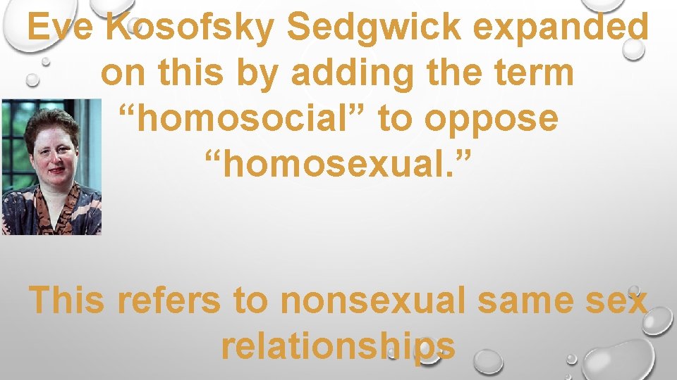 Eve Kosofsky Sedgwick expanded on this by adding the term “homosocial” to oppose “homosexual.