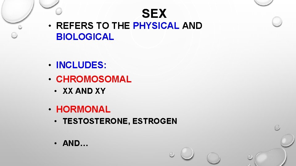 SEX • REFERS TO THE PHYSICAL AND BIOLOGICAL • INCLUDES: • CHROMOSOMAL • XX