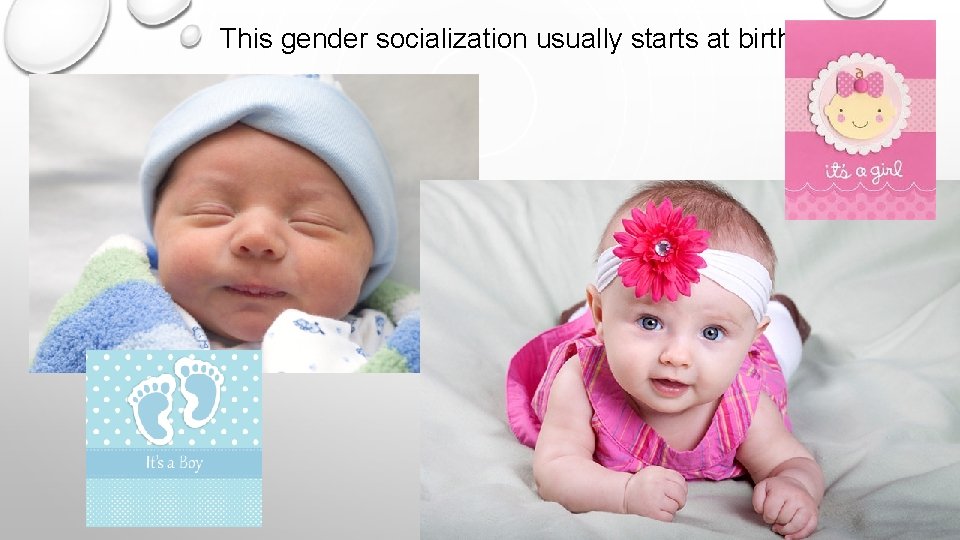 This gender socialization usually starts at birth 