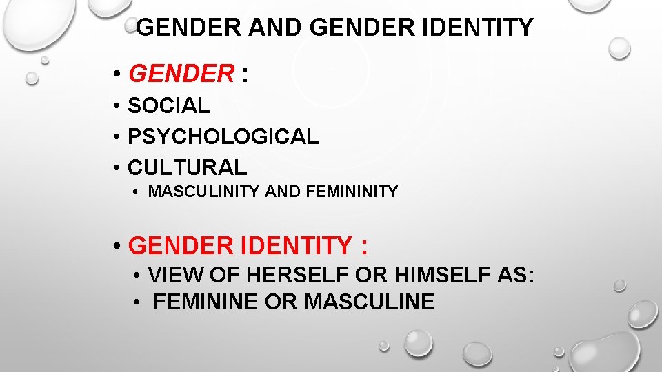 GENDER AND GENDER IDENTITY • GENDER : • SOCIAL • PSYCHOLOGICAL • CULTURAL •