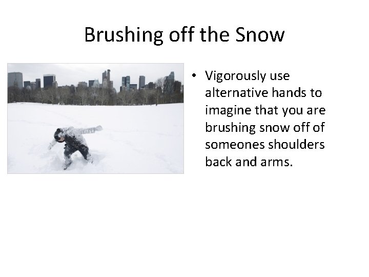 Brushing off the Snow • Vigorously use alternative hands to imagine that you are