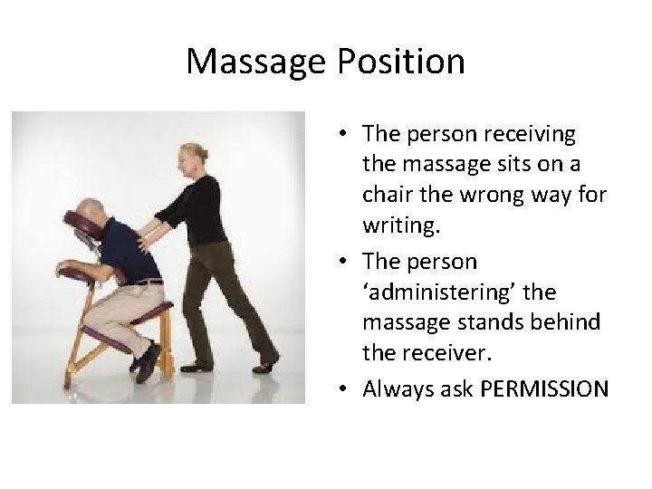 Massage Position • The person receiving the massage sits on a chair the wrong