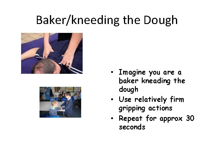 Baker/kneeding the Dough • Imagine you are a baker kneading the dough • Use