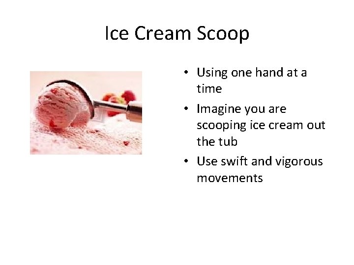 Ice Cream Scoop • Using one hand at a time • Imagine you are