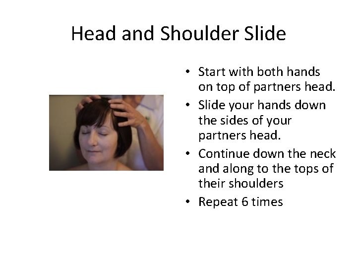 Head and Shoulder Slide • Start with both hands on top of partners head.