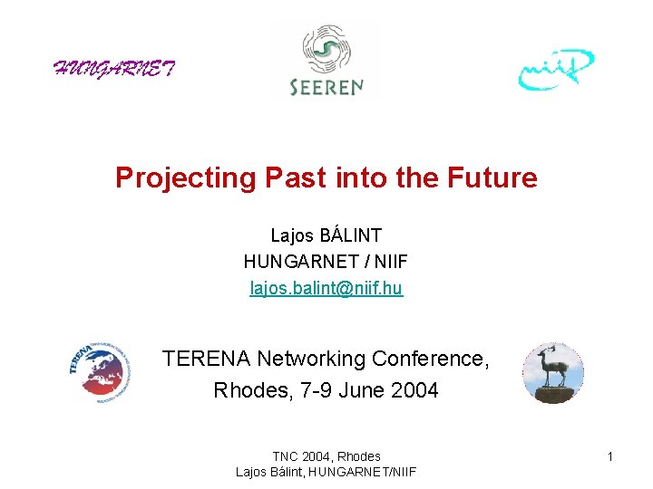 Projecting Past into the Future Lajos BÁLINT HUNGARNET / NIIF lajos. balint@niif. hu TERENA