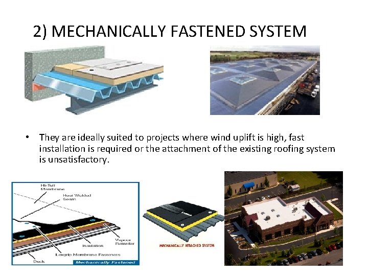 2) MECHANICALLY FASTENED SYSTEM • They are ideally suited to projects where wind uplift