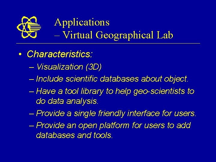 Applications – Virtual Geographical Lab • Characteristics: – Visualization (3 D) – Include scientific