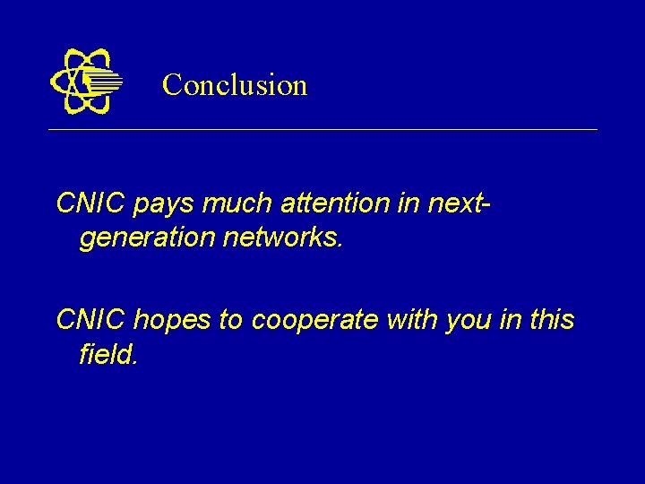 Conclusion CNIC pays much attention in nextgeneration networks. CNIC hopes to cooperate with you