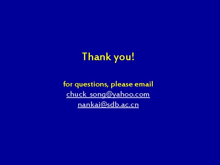 Thank you! for questions, please email chuck_song@yahoo. com nankai@sdb. ac. cn 