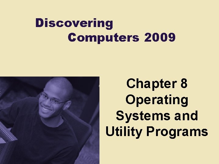 Discovering Computers 2009 Chapter 8 Operating Systems and Utility Programs Discovering Computers 2009 Chapter 8 Operating Systems and Utility Programs
