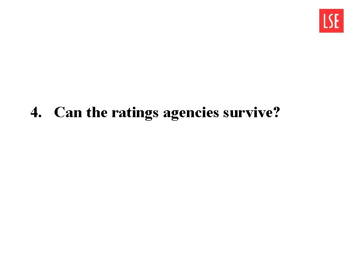 4. Can the ratings agencies survive? 4. Can the ratings agencies survive?