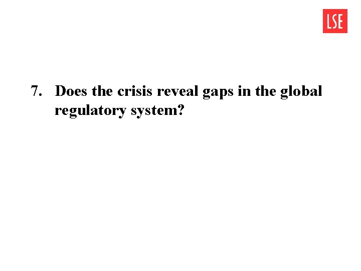 7. Does the crisis reveal gaps in the global regulatory system? 7. Does the crisis reveal gaps in the global regulatory system?