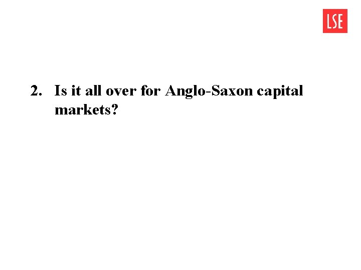 2. Is it all over for Anglo-Saxon capital markets? 2. Is it all over for Anglo-Saxon capital markets?