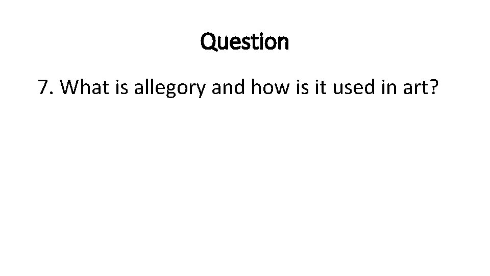 Question 7. What is allegory and how is it used in art? 