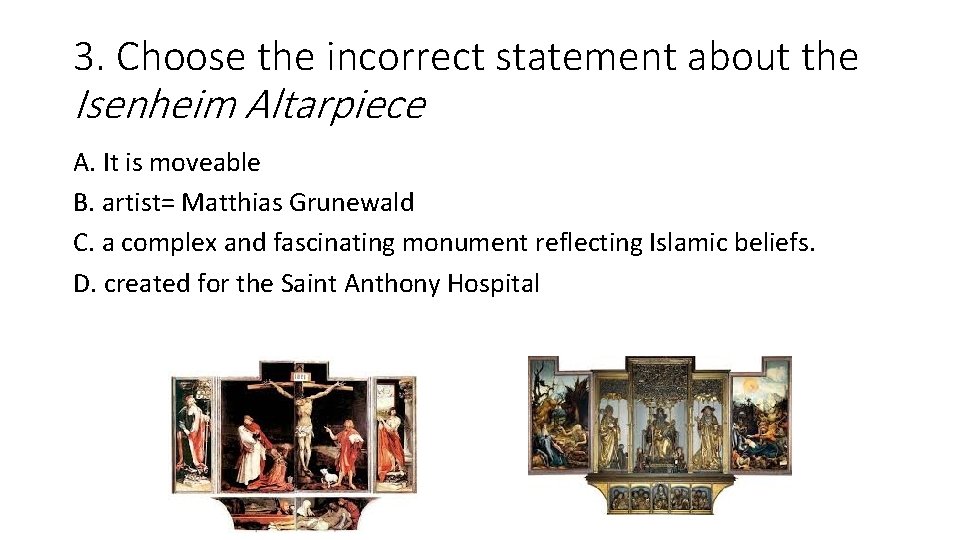 3. Choose the incorrect statement about the Isenheim Altarpiece A. It is moveable B.