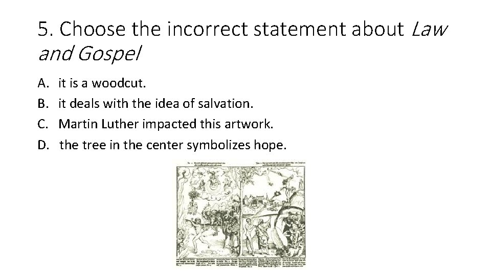 5. Choose the incorrect statement about Law and Gospel A. it is a woodcut.