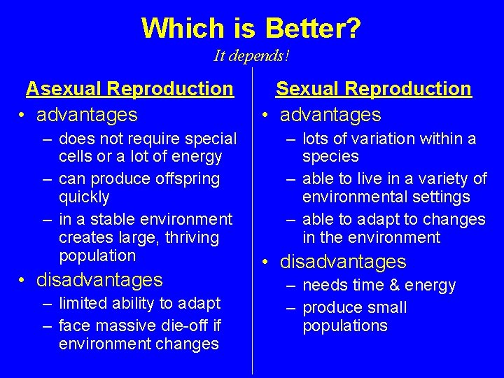 Which is Better? It depends! Asexual Reproduction • advantages – does not require special