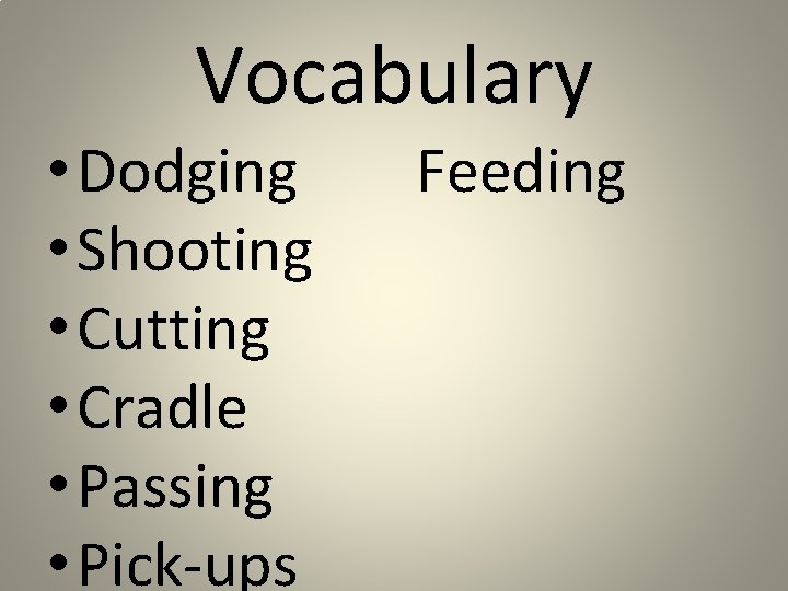 Vocabulary • Dodging • Shooting • Cutting • Cradle • Passing • Pick-ups Feeding
