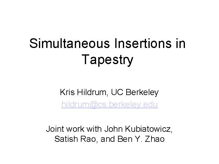 Simultaneous Insertions in Tapestry Kris Hildrum, UC Berkeley hildrum@cs. berkeley. edu Joint work with