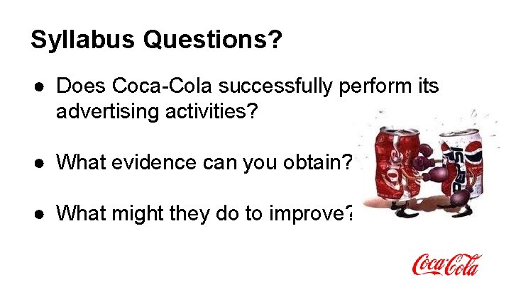 Syllabus Questions? ● Does Coca-Cola successfully perform its advertising activities? ● What evidence can Syllabus Questions? ● Does Coca-Cola successfully perform its advertising activities? ● What evidence can