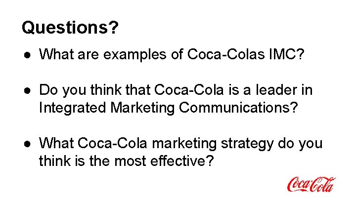 Questions? ● What are examples of Coca-Colas IMC? ● Do you think that Coca-Cola Questions? ● What are examples of Coca-Colas IMC? ● Do you think that Coca-Cola