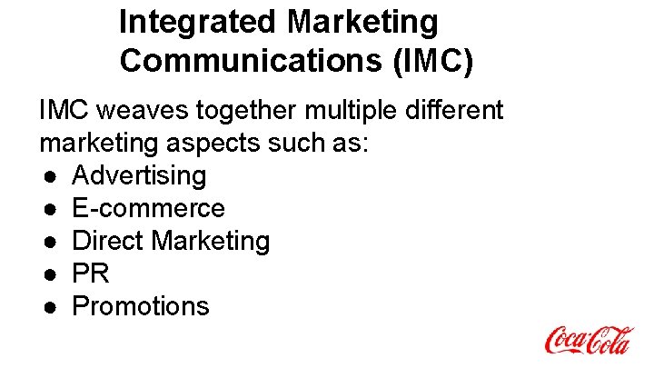 Integrated Marketing Communications (IMC) IMC weaves together multiple different marketing aspects such as: ● Integrated Marketing Communications (IMC) IMC weaves together multiple different marketing aspects such as: ●