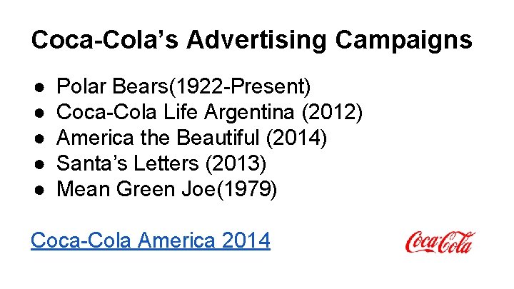 Coca-Cola’s Advertising Campaigns ● ● ● Polar Bears(1922 -Present) Coca-Cola Life Argentina (2012) America Coca-Cola’s Advertising Campaigns ● ● ● Polar Bears(1922 -Present) Coca-Cola Life Argentina (2012) America