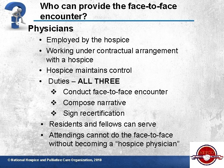 Who can provide the face-to-face encounter? Physicians • Employed by the hospice • Working