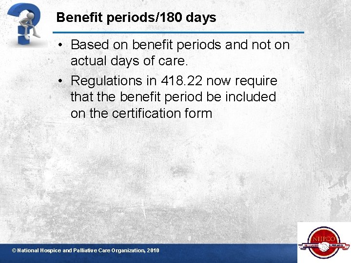 Benefit periods/180 days • Based on benefit periods and not on actual days of