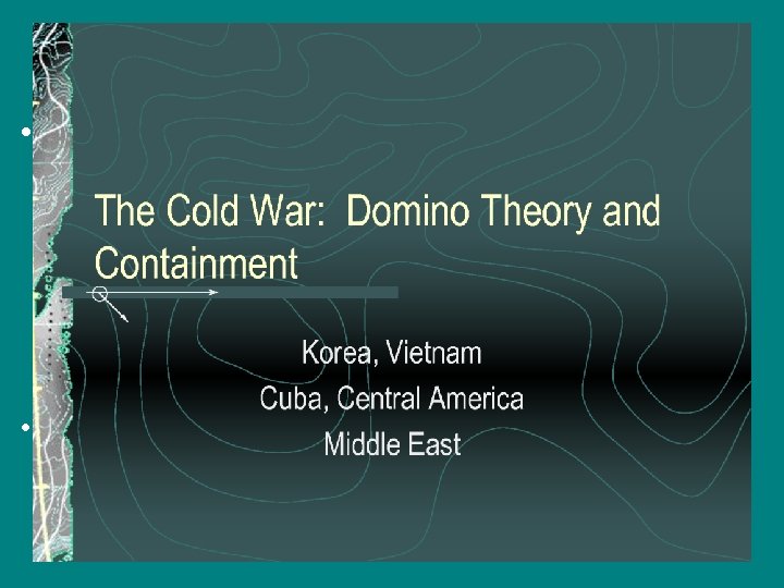 The Domino Theory • The domino theory dominated American foreign policy philosophy from 1950