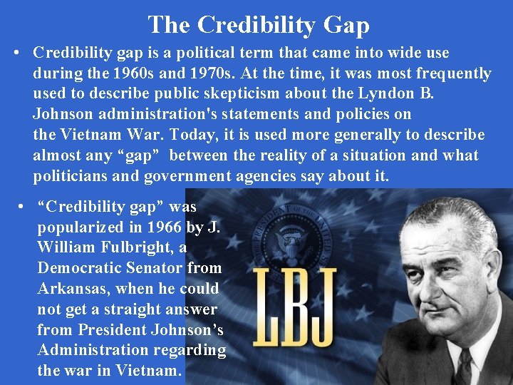 The Credibility Gap • Credibility gap is a political term that came into wide