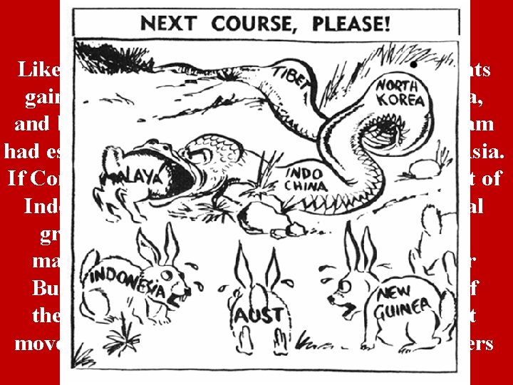 The Domino Theory Likewise, after the war, communist governments gained control in both North