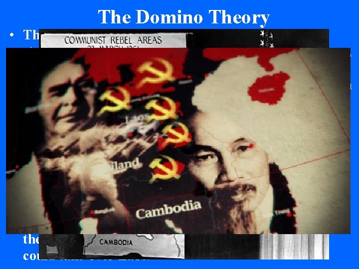 The Domino Theory • This would give them a geographical and economic strategic advantage,