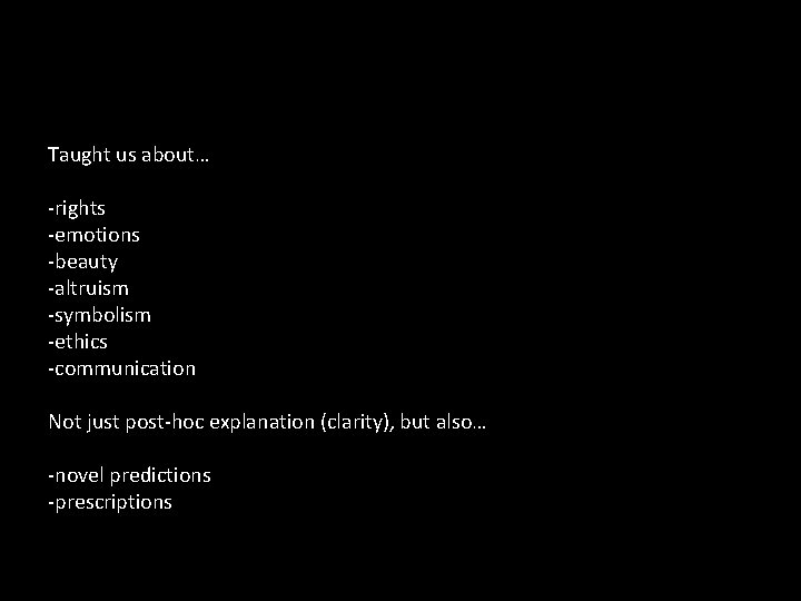 Taught us about… -rights -emotions -beauty -altruism -symbolism -ethics -communication Not just post-hoc explanation Taught us about… -rights -emotions -beauty -altruism -symbolism -ethics -communication Not just post-hoc explanation