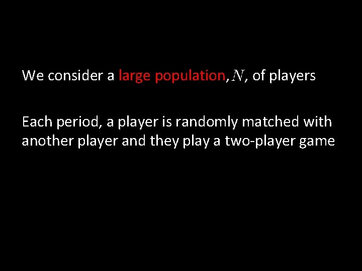 We consider a large population, , of players Each period, a player is randomly We consider a large population, , of players Each period, a player is randomly