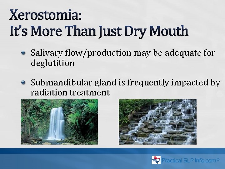 Xerostomia: It’s More Than Just Dry Mouth Salivary flow/production may be adequate for deglutition