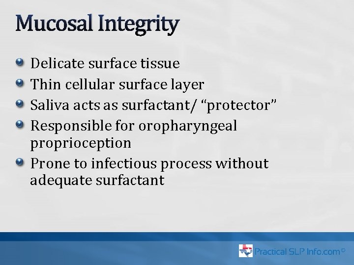 Mucosal Integrity Delicate surface tissue Thin cellular surface layer Saliva acts as surfactant/ “protector”