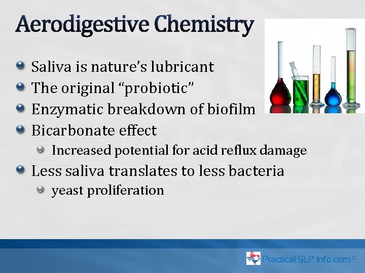 Aerodigestive Chemistry Saliva is nature’s lubricant The original “probiotic” Enzymatic breakdown of biofilm Bicarbonate