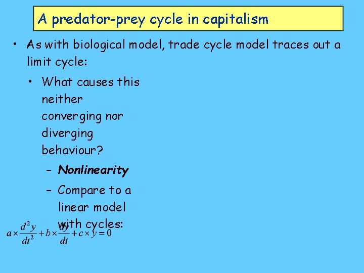 A predator-prey cycle in capitalism • As with biological model, trade cycle model traces