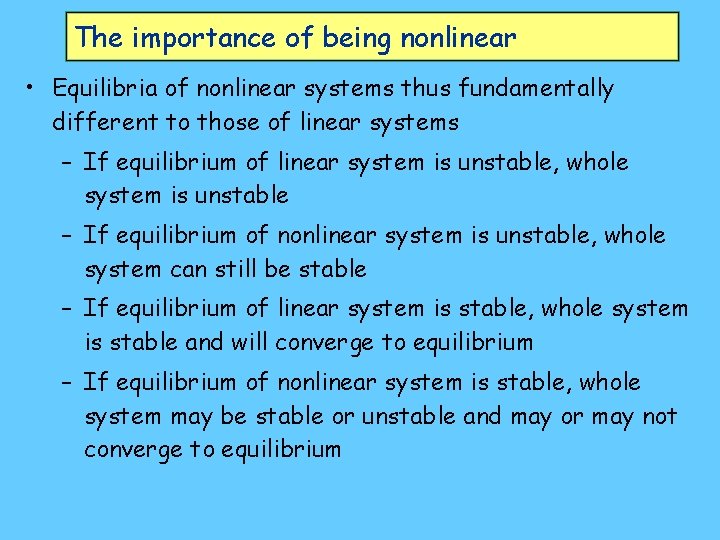 The importance of being nonlinear • Equilibria of nonlinear systems thus fundamentally different to