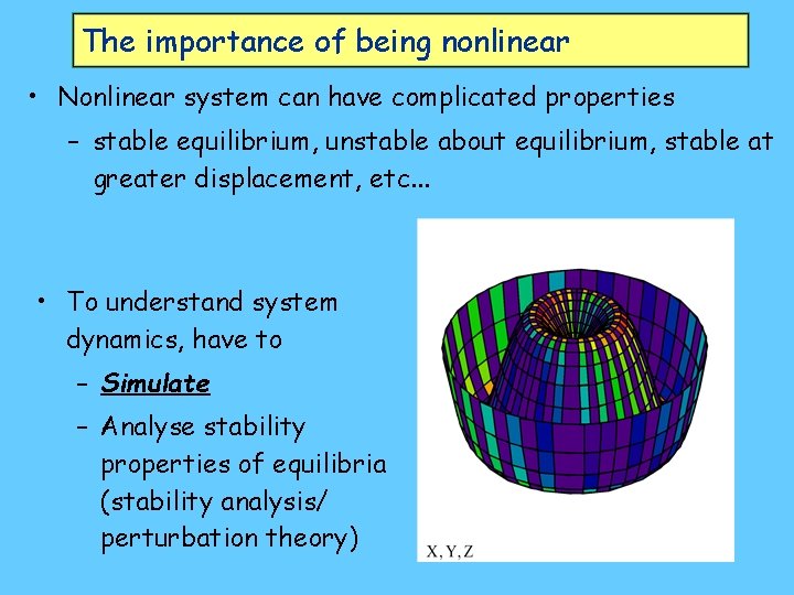 The importance of being nonlinear • Nonlinear system can have complicated properties – stable