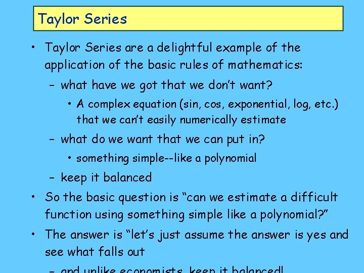 Taylor Series • Taylor Series are a delightful example of the application of the