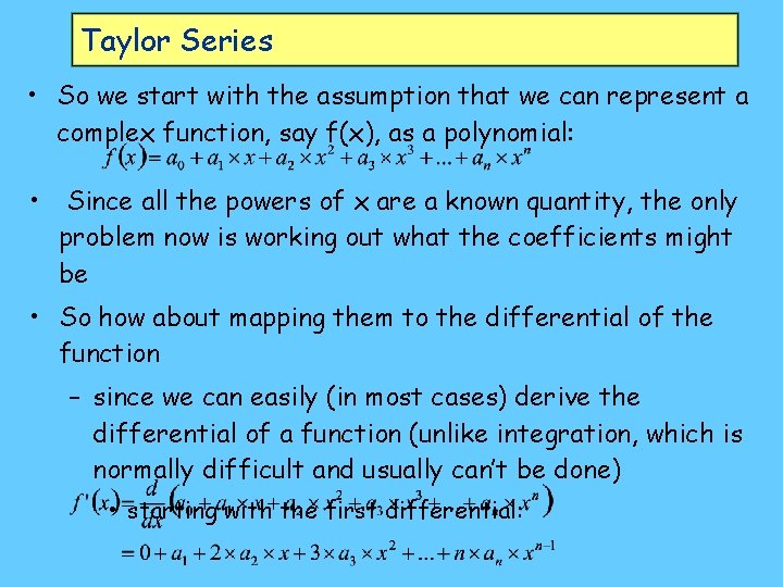 Taylor Series • So we start with the assumption that we can represent a