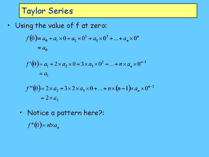 Taylor Series • Using the value of f at zero: • Notice a pattern