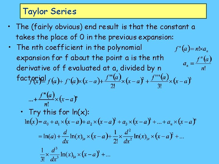 Taylor Series • The (fairly obvious) end result is that the constant a takes