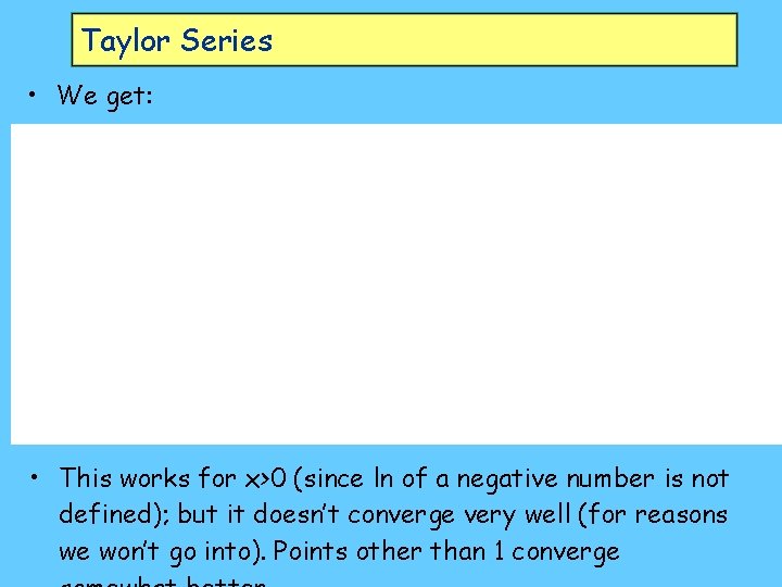 Taylor Series • We get: • This works for x>0 (since ln of a