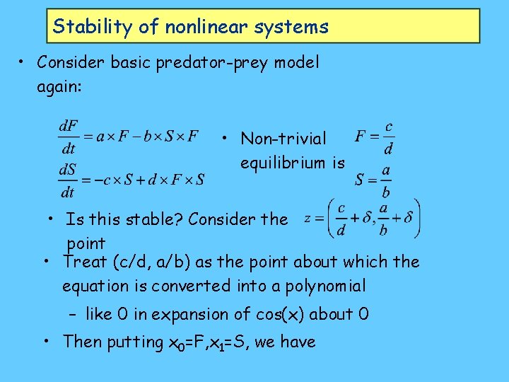 Stability of nonlinear systems • Consider basic predator-prey model again: • Non-trivial equilibrium is