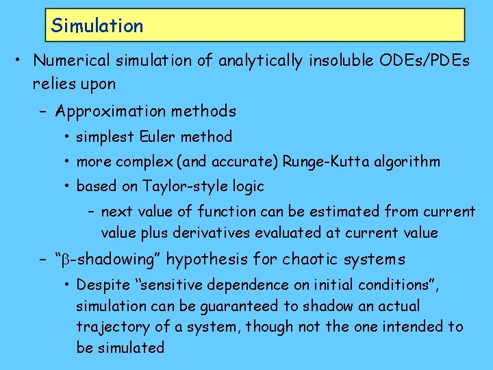 Simulation • Numerical simulation of analytically insoluble ODEs/PDEs relies upon – Approximation methods •