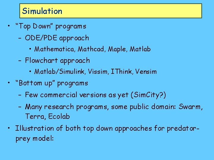 Simulation • “Top Down” programs – ODE/PDE approach • Mathematica, Mathcad, Maple, Matlab –